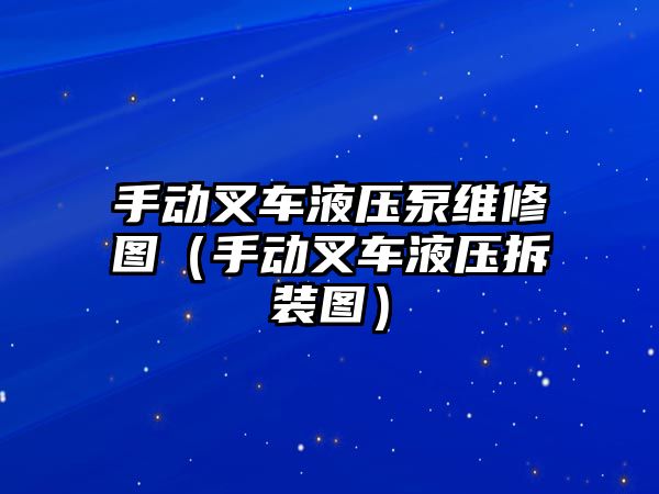 手動叉車液壓泵維修圖（手動叉車液壓拆裝圖）