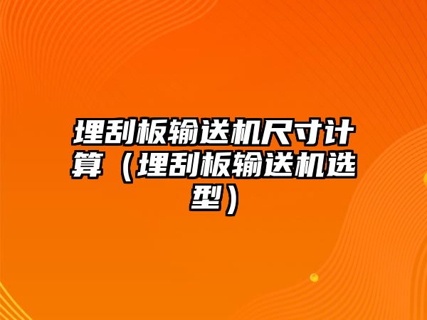 埋刮板輸送機尺寸計算（埋刮板輸送機選型）