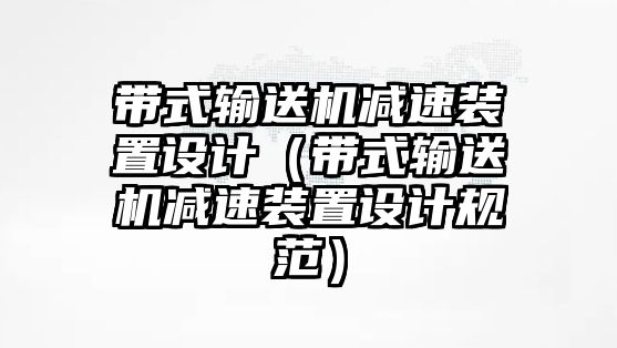 帶式輸送機減速裝置設(shè)計（帶式輸送機減速裝置設(shè)計規(guī)范）