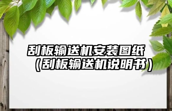 刮板輸送機(jī)安裝圖紙（刮板輸送機(jī)說(shuō)明書(shū)）