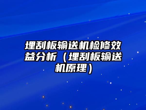 埋刮板輸送機(jī)檢修效益分析（埋刮板輸送機(jī)原理）