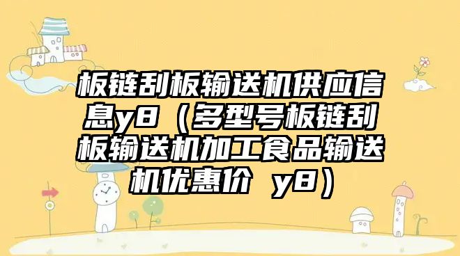 板鏈刮板輸送機(jī)供應(yīng)信息y8（多型號板鏈刮板輸送機(jī)加工食品輸送機(jī)優(yōu)惠價(jià) y8）