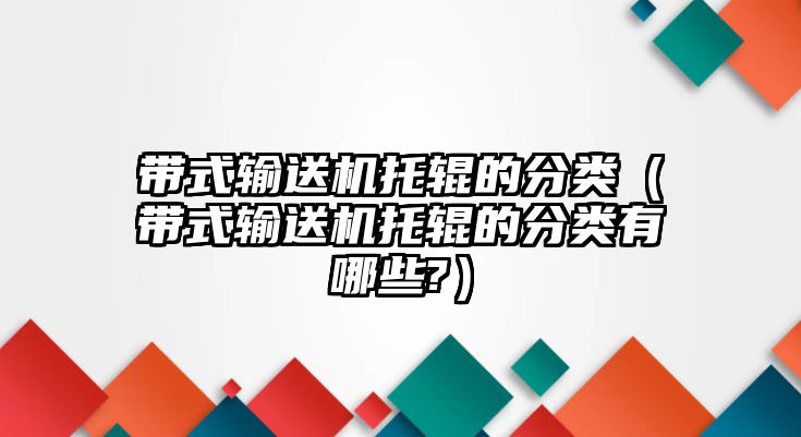 帶式輸送機(jī)托輥的分類（帶式輸送機(jī)托輥的分類有哪些?）