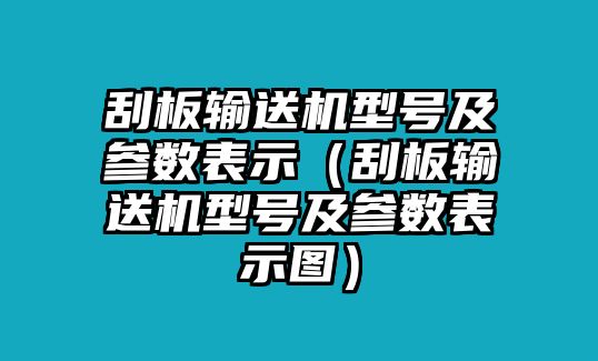 刮板輸送機型號及參數(shù)表示（刮板輸送機型號及參數(shù)表示圖）