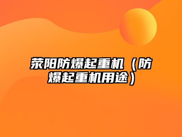 滎陽防爆起重機（防爆起重機用途）