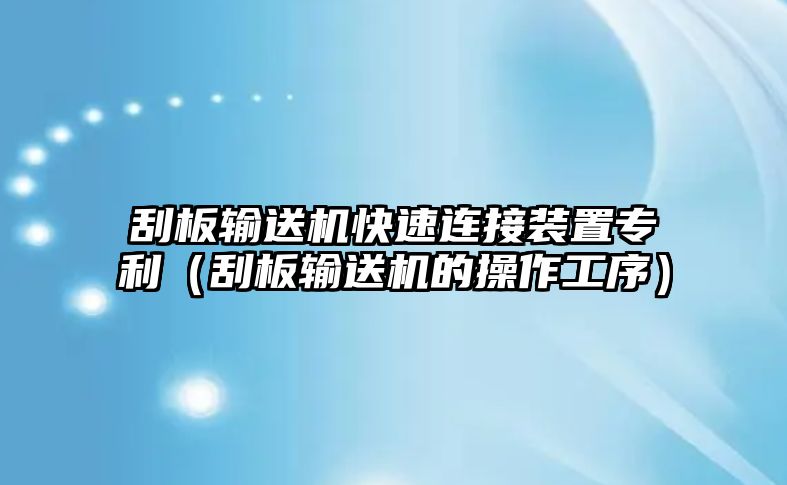 刮板輸送機快速連接裝置專利（刮板輸送機的操作工序）