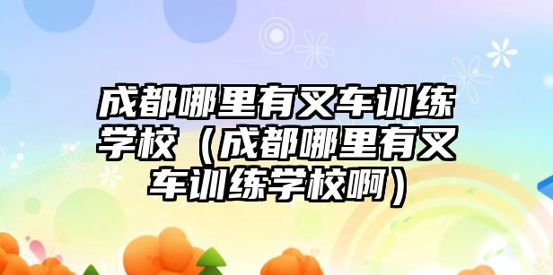 成都哪里有叉車訓練學校（成都哪里有叉車訓練學校?。? class=