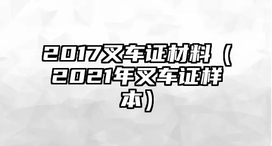 2017叉車證材料（2021年叉車證樣本）