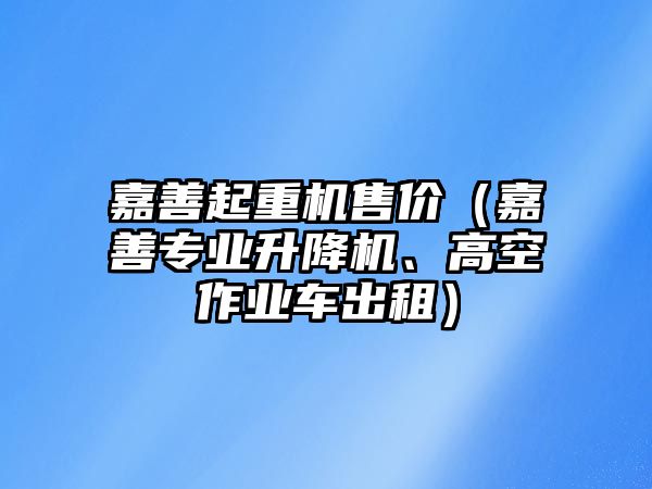 嘉善起重機售價（嘉善專業(yè)升降機、高空作業(yè)車出租）