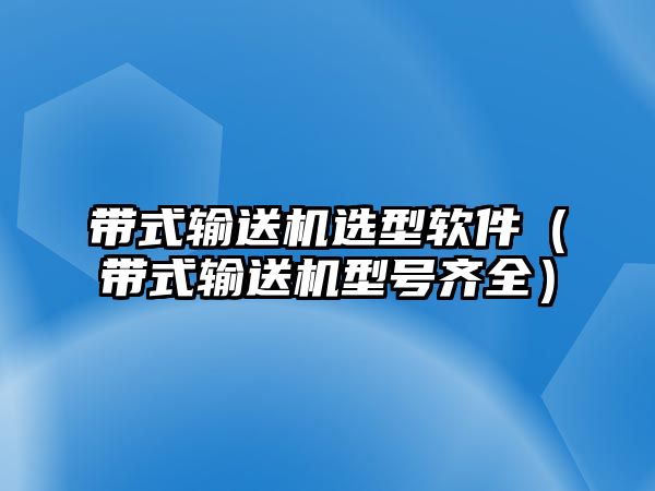 帶式輸送機(jī)選型軟件（帶式輸送機(jī)型號齊全）