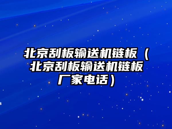 北京刮板輸送機(jī)鏈板（北京刮板輸送機(jī)鏈板廠家電話）