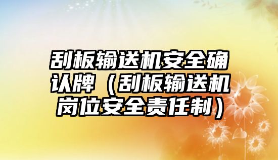 刮板輸送機(jī)安全確認(rèn)牌（刮板輸送機(jī)崗位安全責(zé)任制）