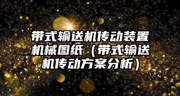 帶式輸送機傳動裝置機械圖紙（帶式輸送機傳動方案分析）