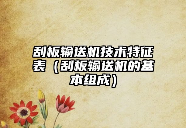 刮板輸送機技術(shù)特征表（刮板輸送機的基本組成）