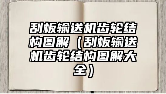 刮板輸送機(jī)齒輪結(jié)構(gòu)圖解（刮板輸送機(jī)齒輪結(jié)構(gòu)圖解大全）