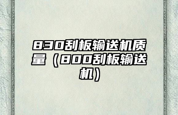 830刮板輸送機(jī)質(zhì)量（800刮板輸送機(jī)）