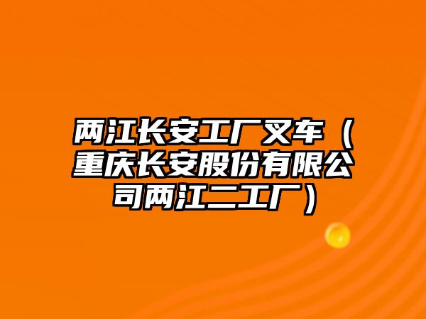 兩江長安工廠叉車（重慶長安股份有限公司兩江二工廠）