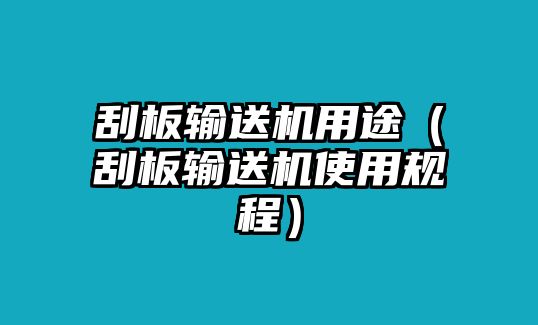 刮板輸送機用途（刮板輸送機使用規(guī)程）