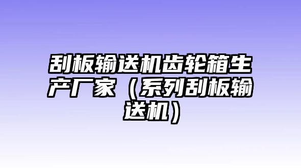 刮板輸送機齒輪箱生產廠家（系列刮板輸送機）