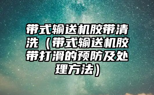 帶式輸送機(jī)膠帶清洗（帶式輸送機(jī)膠帶打滑的預(yù)防及處理方法）