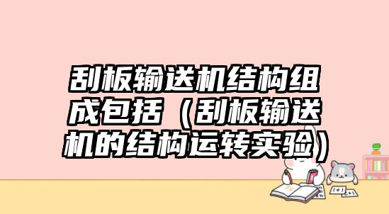 刮板輸送機結(jié)構(gòu)組成包括（刮板輸送機的結(jié)構(gòu)運轉(zhuǎn)實驗）