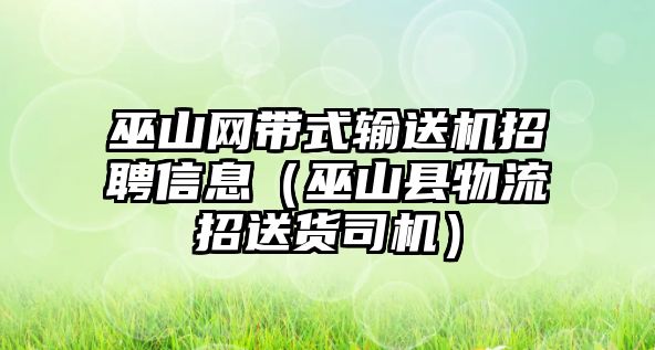 巫山網(wǎng)帶式輸送機招聘信息（巫山縣物流招送貨司機）