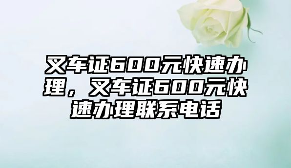 叉車證600元快速辦理，叉車證600元快速辦理聯(lián)系電話