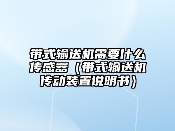 帶式輸送機需要什么傳感器（帶式輸送機傳動裝置說明書）