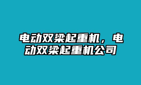 電動雙梁起重機，電動雙梁起重機公司