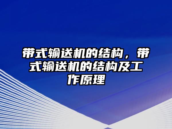 帶式輸送機的結構，帶式輸送機的結構及工作原理