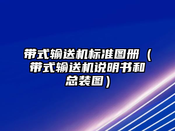 帶式輸送機標(biāo)準(zhǔn)圖冊（帶式輸送機說明書和總裝圖）