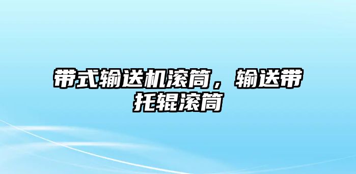 帶式輸送機(jī)滾筒，輸送帶托輥滾筒