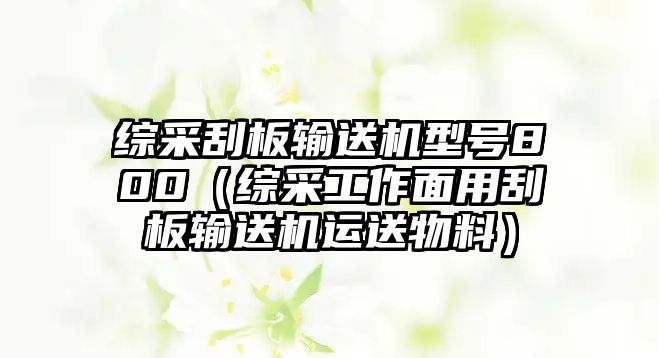 綜采刮板輸送機(jī)型號(hào)800（綜采工作面用刮板輸送機(jī)運(yùn)送物料）