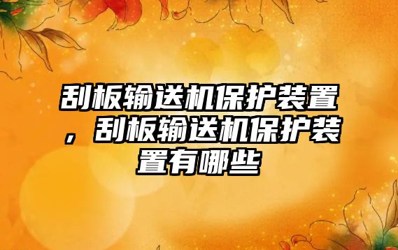 刮板輸送機(jī)保護(hù)裝置，刮板輸送機(jī)保護(hù)裝置有哪些