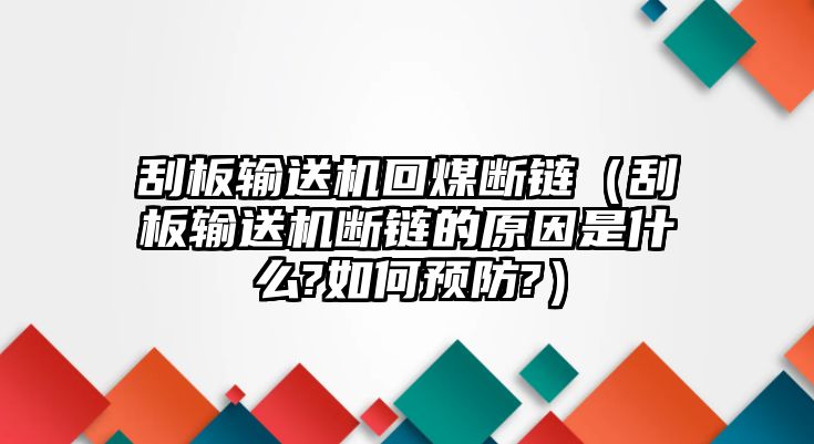 刮板輸送機(jī)回煤斷鏈（刮板輸送機(jī)斷鏈的原因是什么?如何預(yù)防?）