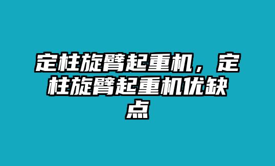 定柱旋臂起重機(jī)，定柱旋臂起重機(jī)優(yōu)缺點(diǎn)