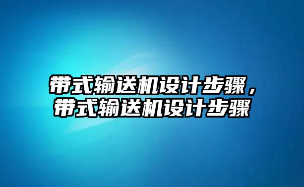 帶式輸送機(jī)設(shè)計(jì)步驟，帶式輸送機(jī)設(shè)計(jì)步驟