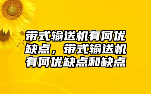 帶式輸送機有何優(yōu)缺點，帶式輸送機有何優(yōu)缺點和缺點