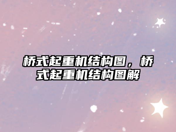 橋式起重機結構圖，橋式起重機結構圖解