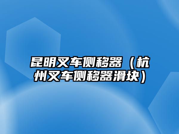 昆明叉車側(cè)移器（杭州叉車側(cè)移器滑塊）