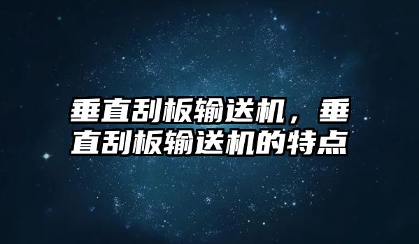 垂直刮板輸送機(jī)，垂直刮板輸送機(jī)的特點(diǎn)