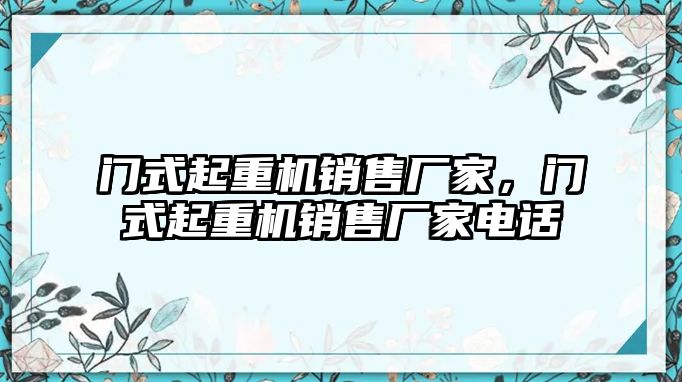 門式起重機(jī)銷售廠家，門式起重機(jī)銷售廠家電話