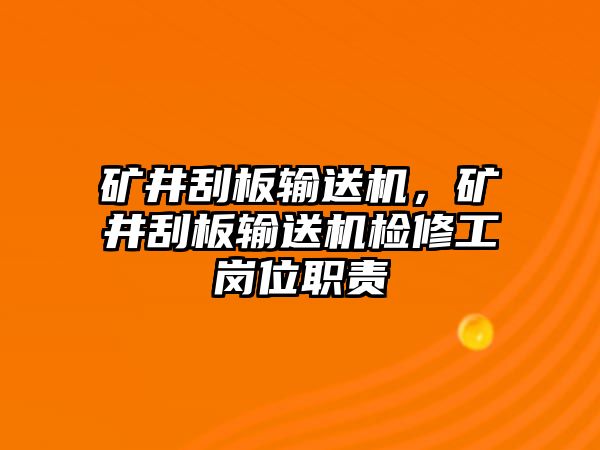 礦井刮板輸送機(jī)，礦井刮板輸送機(jī)檢修工崗位職責(zé)