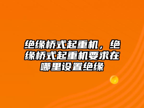 絕緣橋式起重機，絕緣橋式起重機要求在哪里設置絕緣