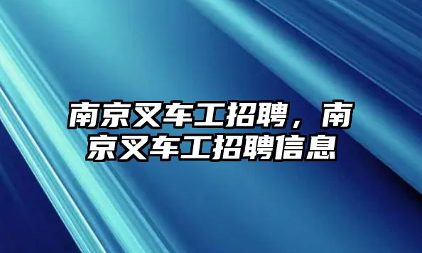 南京叉車工招聘，南京叉車工招聘信息