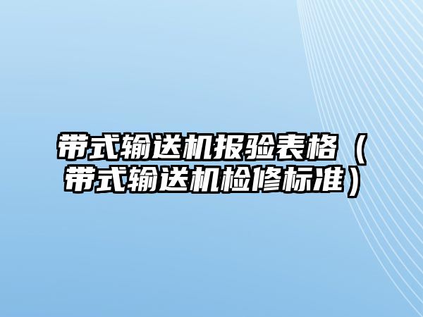 帶式輸送機(jī)報驗表格（帶式輸送機(jī)檢修標(biāo)準(zhǔn)）