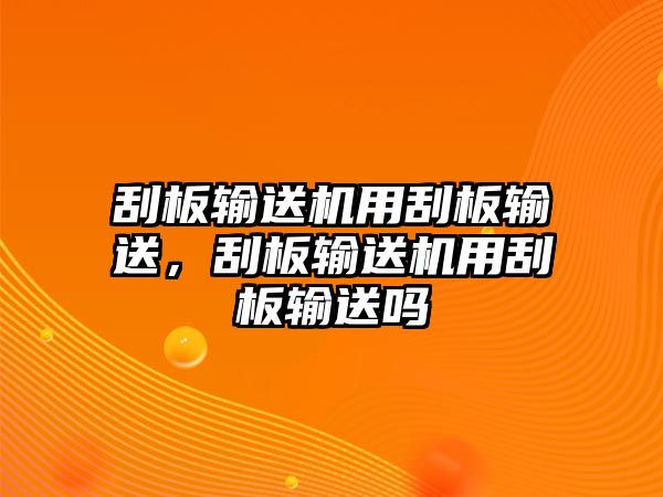 刮板輸送機(jī)用刮板輸送，刮板輸送機(jī)用刮板輸送嗎