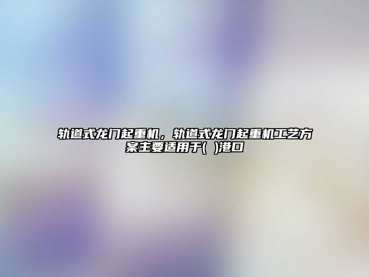 軌道式龍門起重機，軌道式龍門起重機工藝方案主要適用于( )港口