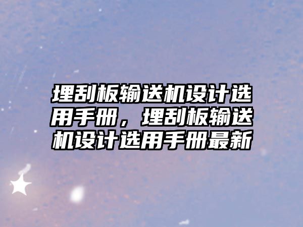 埋刮板輸送機(jī)設(shè)計(jì)選用手冊(cè)，埋刮板輸送機(jī)設(shè)計(jì)選用手冊(cè)最新