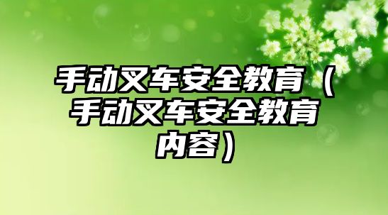 手動叉車安全教育（手動叉車安全教育內(nèi)容）